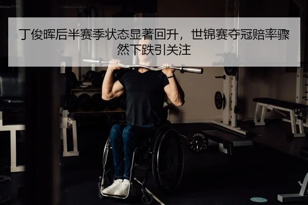 丁俊晖后半赛季状态显著回升，世锦赛夺冠赔率骤然下跌引关注